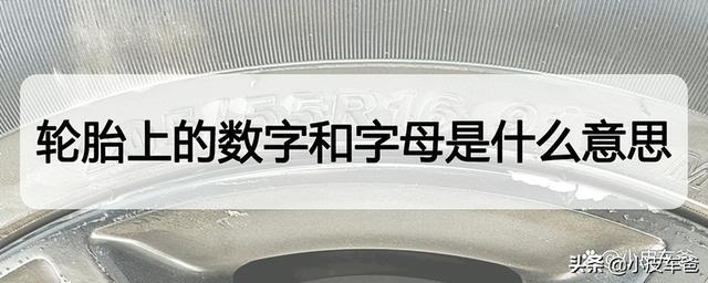 车胎上的字母数字分别代表什么，车胎上的数字什么意思（轮胎上的数字和字母是什么意思）