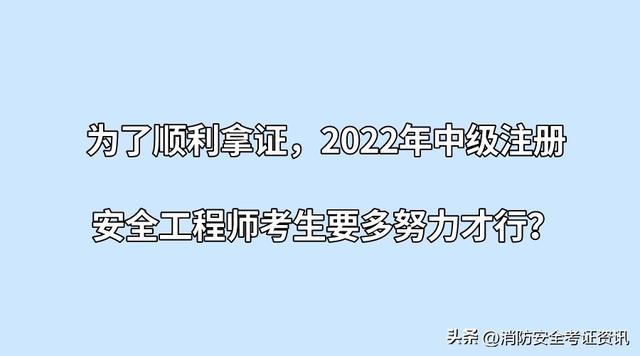 2022年注册安全工程师报名时间，2022年中级注册安全工程师报名时间是什么时候（2022年中级注册安全工程师考生要多努力才行）