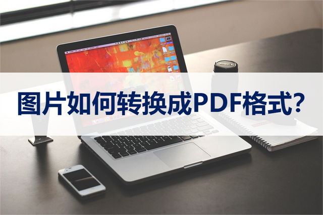 文件怎么转换成pdf格式，怎么将文档转换成PDF格式（图片如何转换成PDF格式）