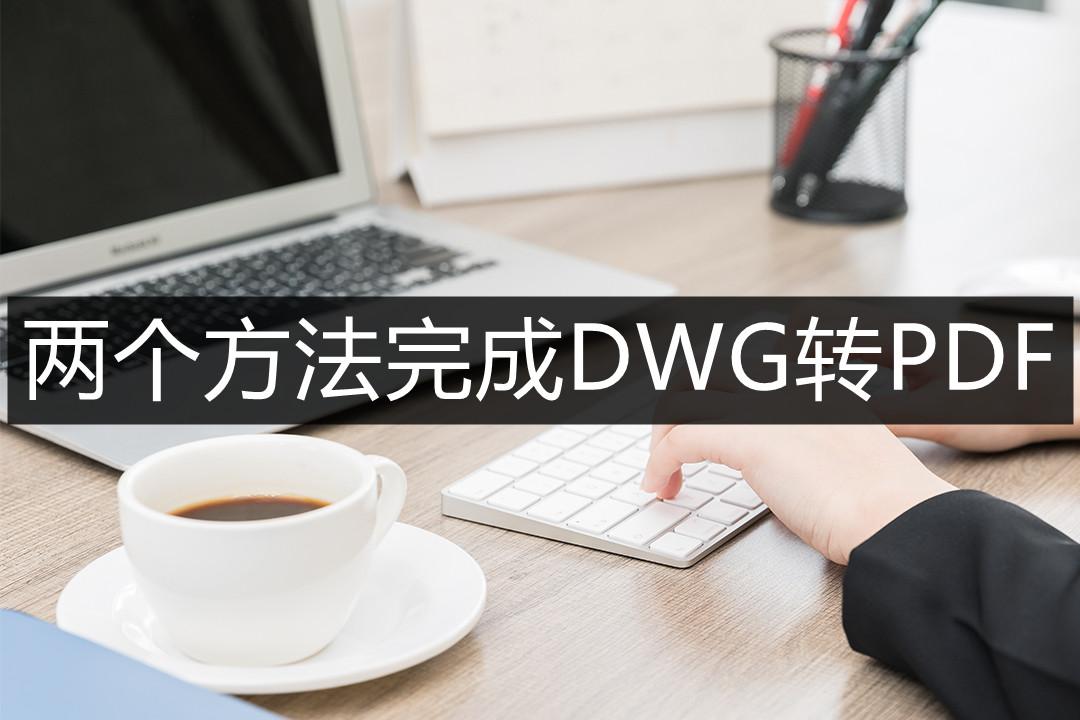 dwg转换pdf教程（DWG转成PDF格式方法）