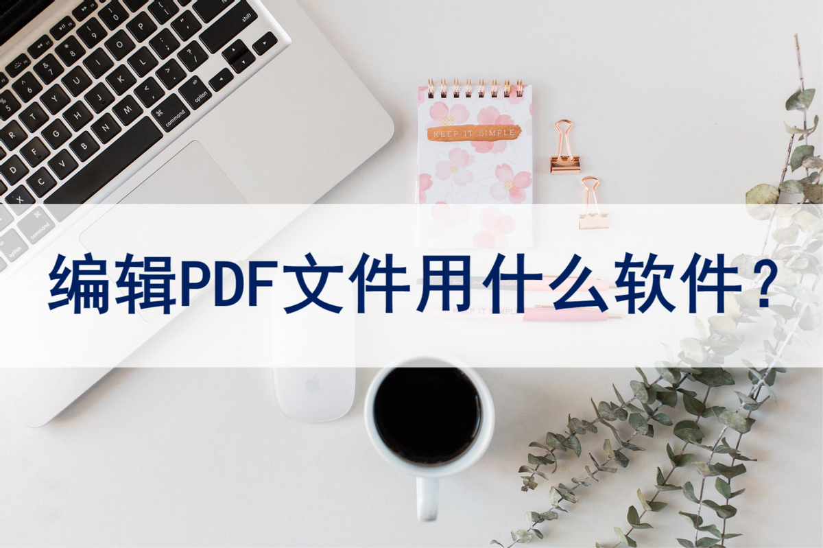 pdf文件编辑软件哪个好用，可以编辑pdf的软件哪个好？