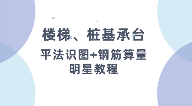 承台梁平法标注图文详解，楼梯、桩基承台平法识图+钢筋算量明星教程来啦