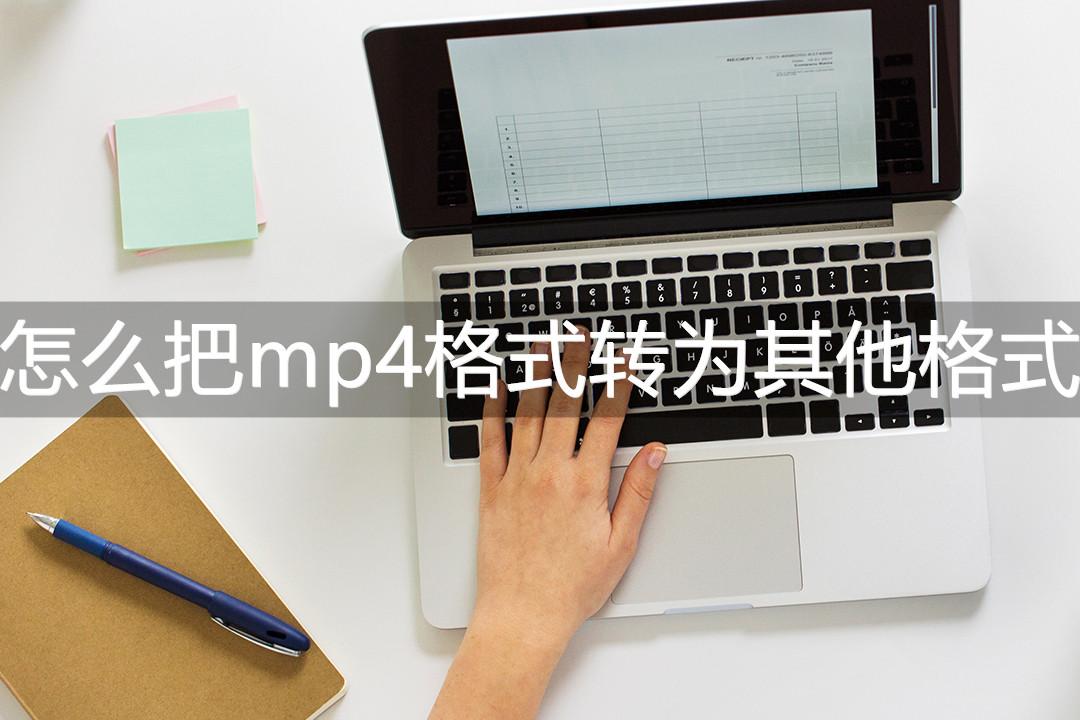 mp4视频怎么转换格式（转换其他格式详细方法）